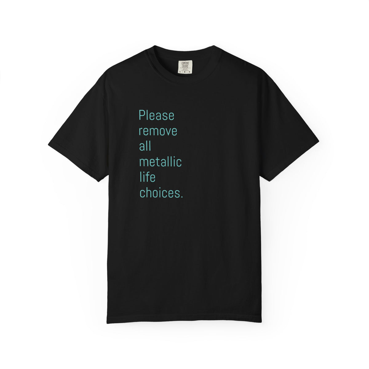 Please Remove All Metallic Life Choices T-Shirt-Unisex